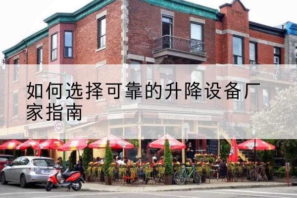 永乐群岛电动升降机厂家-如何选择可靠的升降设备厂家指南