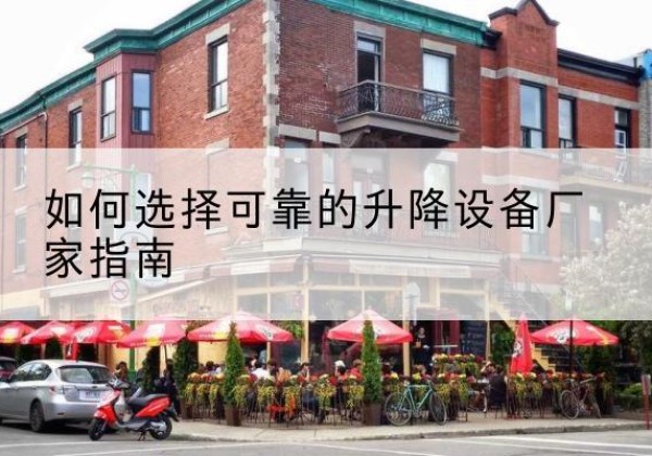 永乐群岛电动升降机厂家-如何选择可靠的升降设备厂家指南
